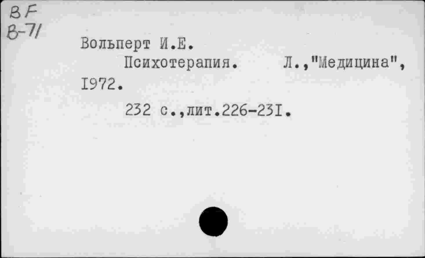 ﻿6-7/
Вольперт И.Е.
Психотерапия. Л./’Медицина”, 1972.
232 с.,лит.226-231.